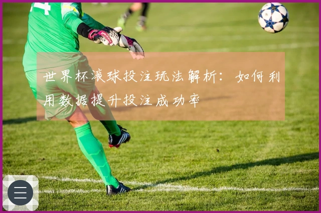 世界杯滚球投注玩法解析：如何利用数据提升投注成功率